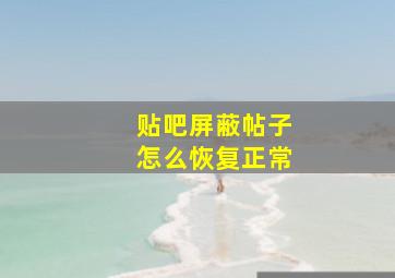 贴吧屏蔽帖子怎么恢复正常