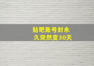 贴吧账号封永久突然变30天