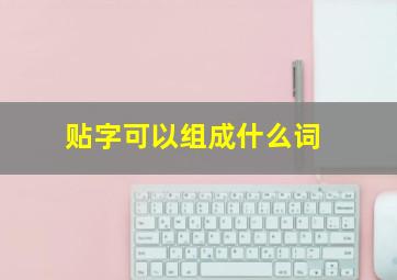 贴字可以组成什么词