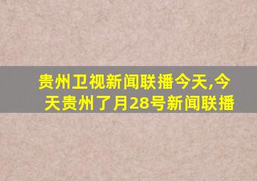 贵州卫视新闻联播今天,今天贵州了月28号新闻联播