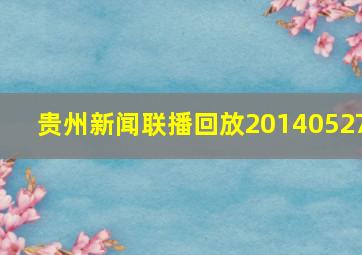 贵州新闻联播回放20140527