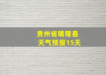 贵州省晴隆县天气预报15天