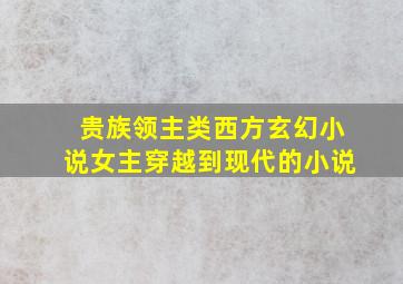 贵族领主类西方玄幻小说女主穿越到现代的小说