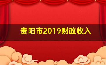 贵阳市2019财政收入