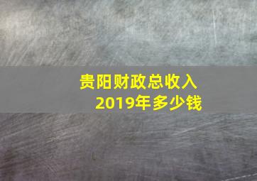 贵阳财政总收入2019年多少钱