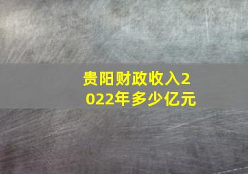 贵阳财政收入2022年多少亿元