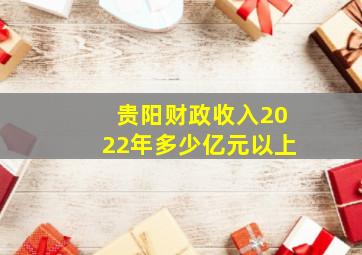 贵阳财政收入2022年多少亿元以上