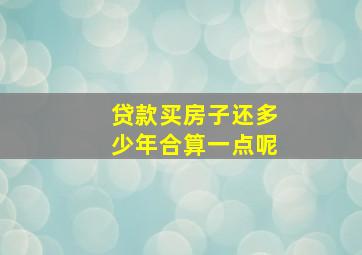 贷款买房子还多少年合算一点呢