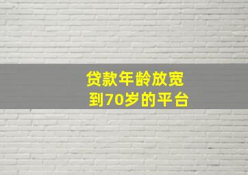 贷款年龄放宽到70岁的平台