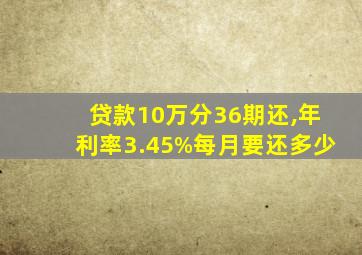 贷款10万分36期还,年利率3.45%每月要还多少