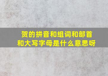 贺的拼音和组词和部首和大写字母是什么意思呀