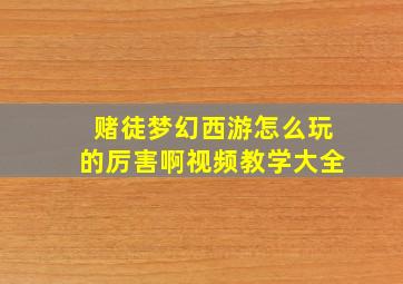 赌徒梦幻西游怎么玩的厉害啊视频教学大全