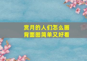 赏月的人们怎么画背面图简单又好看