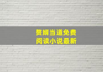 赘婿当道免费 阅读小说最新