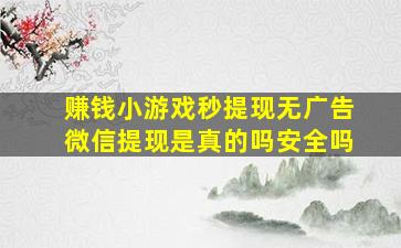 赚钱小游戏秒提现无广告微信提现是真的吗安全吗