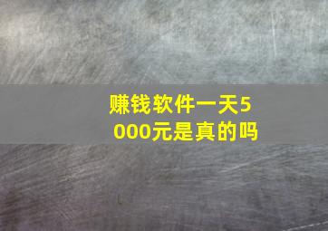 赚钱软件一天5000元是真的吗