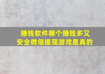 赚钱软件哪个赚钱多又安全微信提现游戏是真的