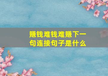 赚钱难钱难赚下一句连接句子是什么