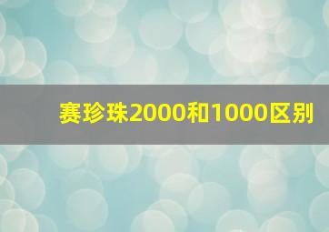 赛珍珠2000和1000区别