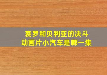 赛罗和贝利亚的决斗动画片小汽车是哪一集