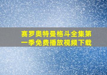 赛罗奥特曼格斗全集第一季免费播放视频下载