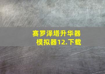 赛罗泽塔升华器模拟器12.下载