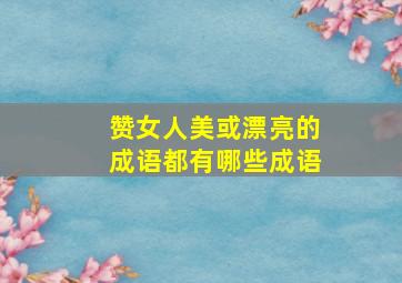 赞女人美或漂亮的成语都有哪些成语