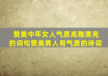 赞美中年女人气质高雅漂亮的词句赞美男人有气质的诗词