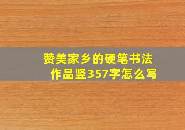 赞美家乡的硬笔书法作品竖357字怎么写