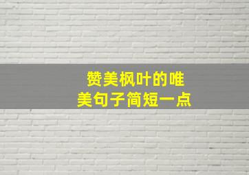 赞美枫叶的唯美句子简短一点