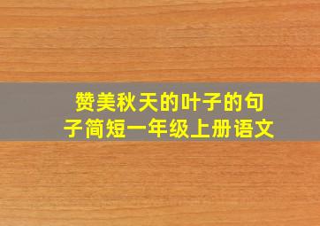 赞美秋天的叶子的句子简短一年级上册语文