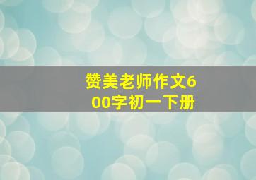 赞美老师作文600字初一下册