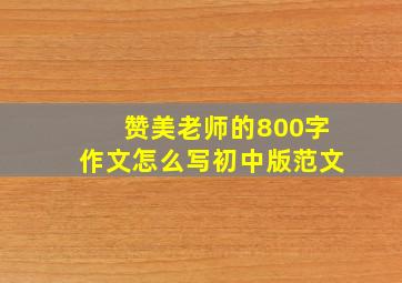 赞美老师的800字作文怎么写初中版范文