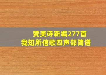 赞美诗新编277首我知所信歌四声部简谱