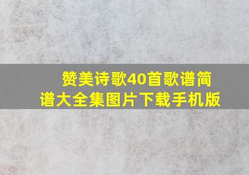 赞美诗歌40首歌谱简谱大全集图片下载手机版