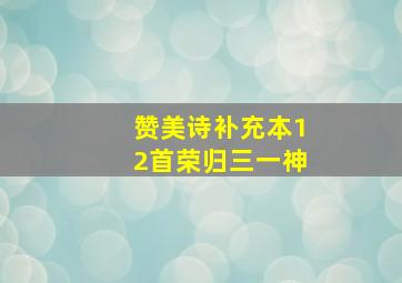 赞美诗补充本12首荣归三一神