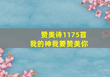 赞美诗1175首我的神我要赞美你