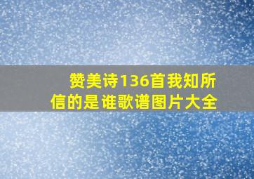 赞美诗136首我知所信的是谁歌谱图片大全