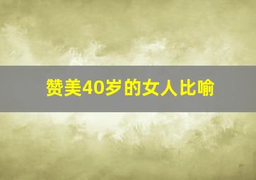 赞美40岁的女人比喻