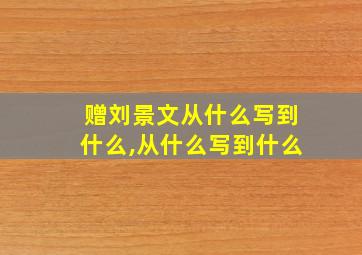 赠刘景文从什么写到什么,从什么写到什么