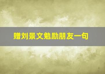 赠刘景文勉励朋友一句