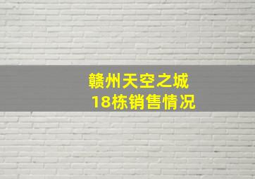 赣州天空之城18栋销售情况