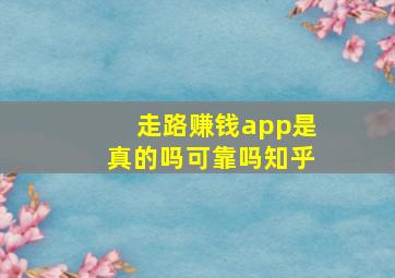 走路赚钱app是真的吗可靠吗知乎