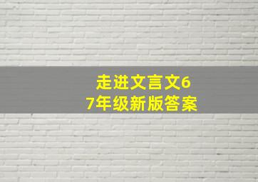 走进文言文67年级新版答案