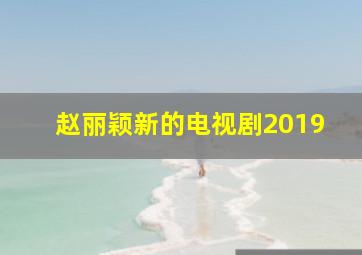 赵丽颖新的电视剧2019