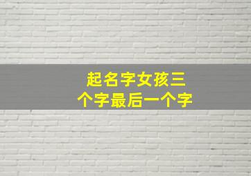 起名字女孩三个字最后一个字