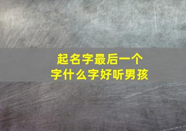 起名字最后一个字什么字好听男孩