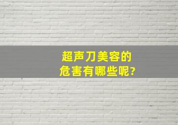 超声刀美容的危害有哪些呢?