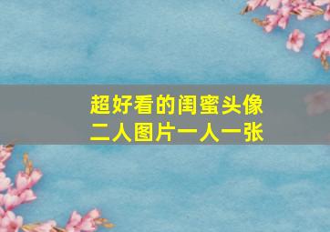 超好看的闺蜜头像二人图片一人一张