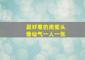 超好看的闺蜜头像仙气一人一张